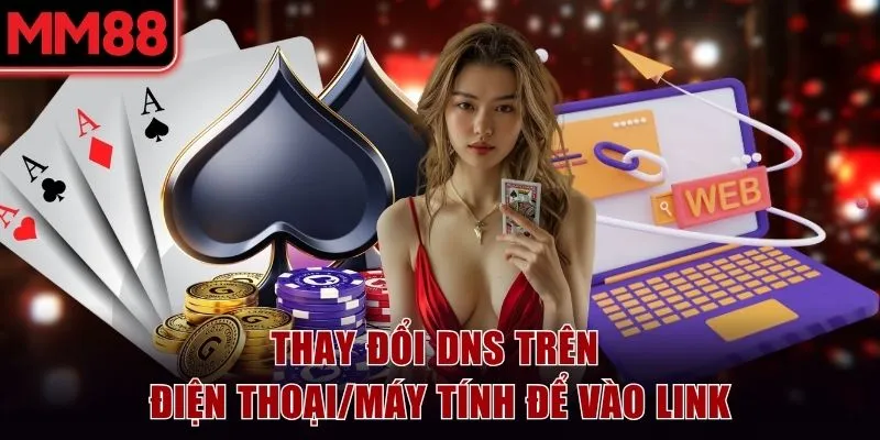Thay đổi DNS trên điện thoại/máy tính để vào link MM88